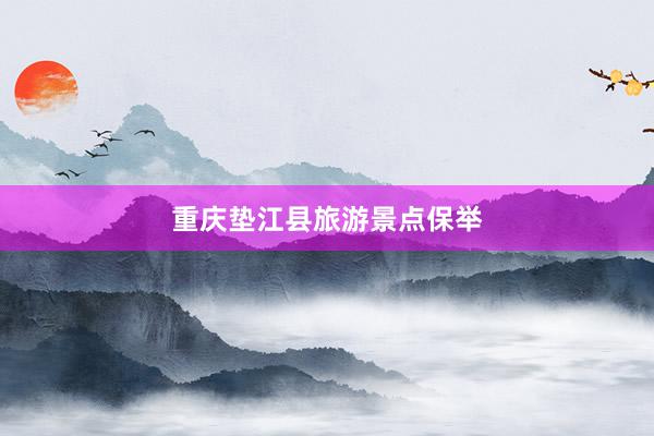 重庆垫江县旅游景点保举